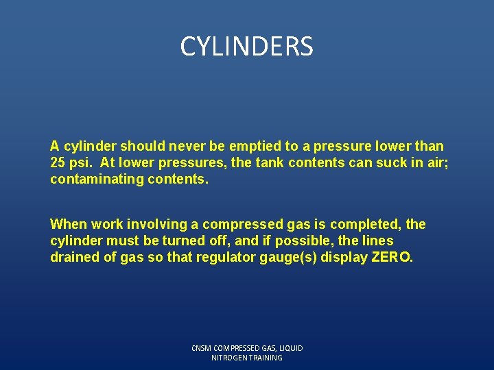 CYLINDERS A cylinder should never be emptied to a pressure lower than 25 psi.