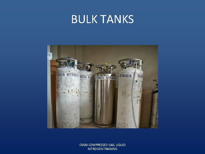 BULK TANKS CNSM COMPRESSED GAS, LIQUID NITROGEN TRAINING 