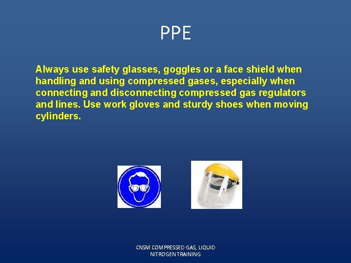 PPE Always use safety glasses, goggles or a face shield when handling and using