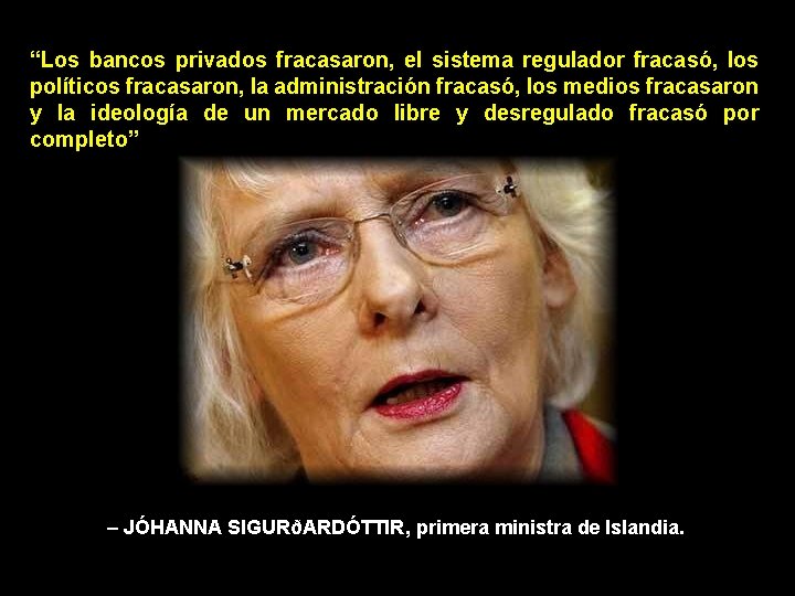 “Los bancos privados fracasaron, el sistema regulador fracasó, los políticos fracasaron, la administración fracasó,