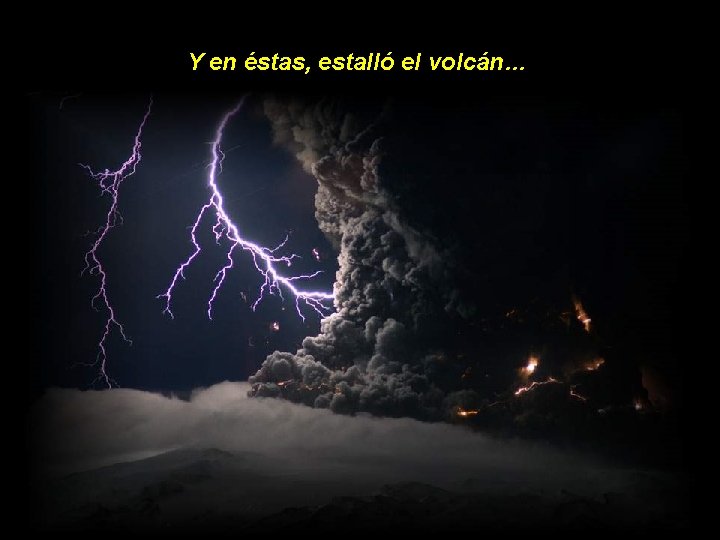 Y en éstas, estalló el volcán… 