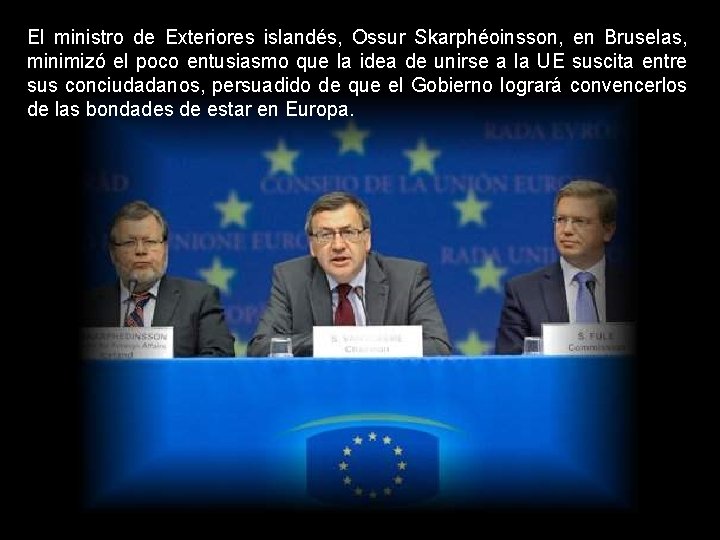 El ministro de Exteriores islandés, Ossur Skarphéoinsson, en Bruselas, minimizó el poco entusiasmo que