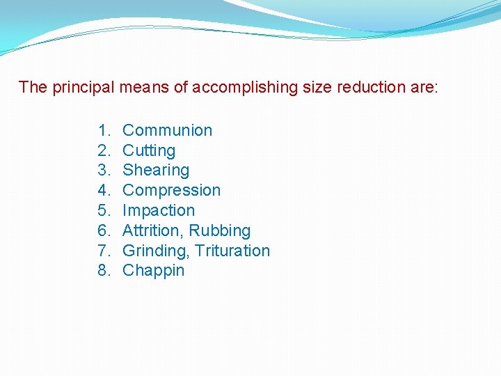 The principal means of accomplishing size reduction are: 1. Communion 2. Cutting 3. Shearing