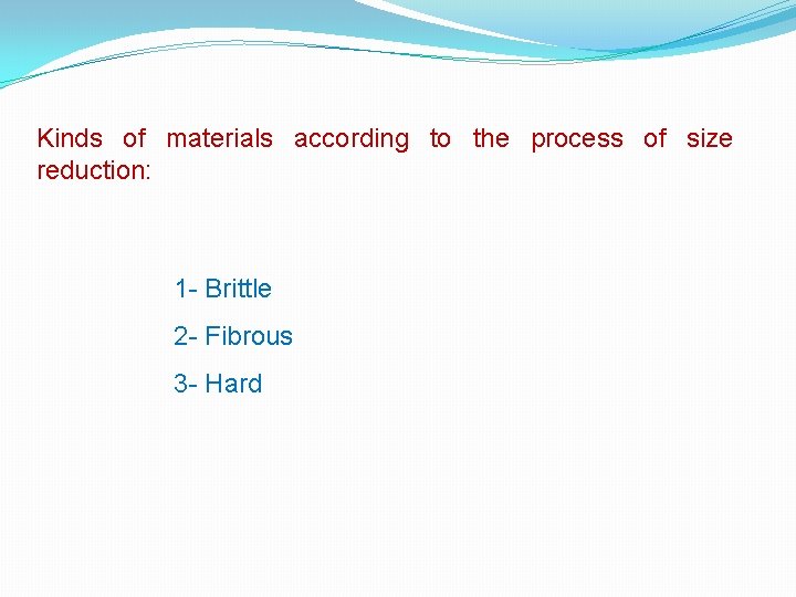 Kinds of materials according to the process of size reduction: 1 Brittle 2 Fibrous