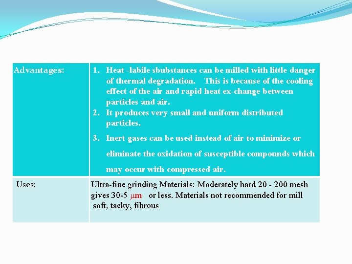 Advantages: 1. Heat labile sbubstances can be milled with little danger of thermal degradation.