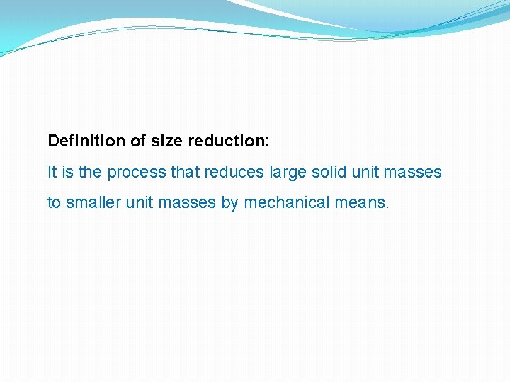 Definition of size reduction: It is the process that reduces large solid unit masses
