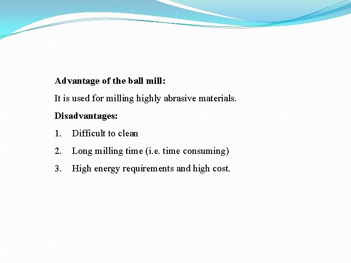 Advantage of the ball mill: It is used for milling highly abrasive materials. Disadvantages: