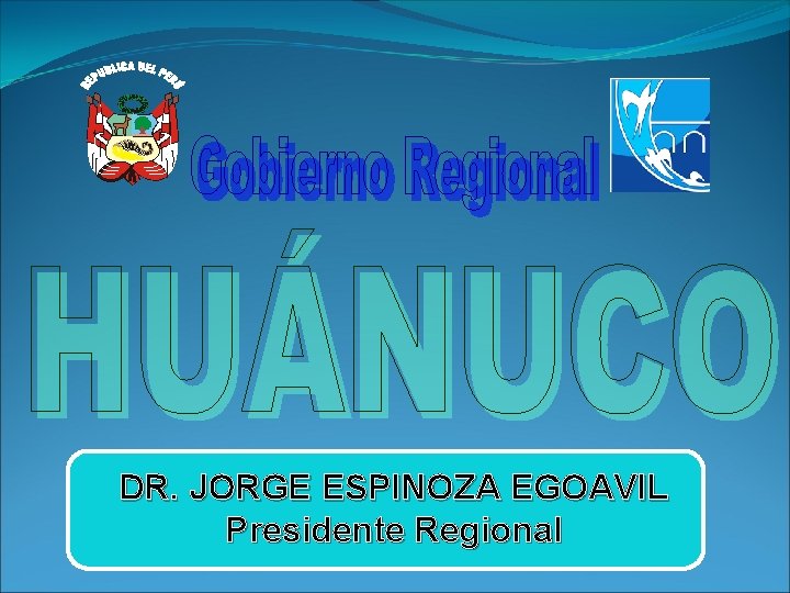 DR. JORGE ESPINOZA EGOAVIL Presidente Regional 