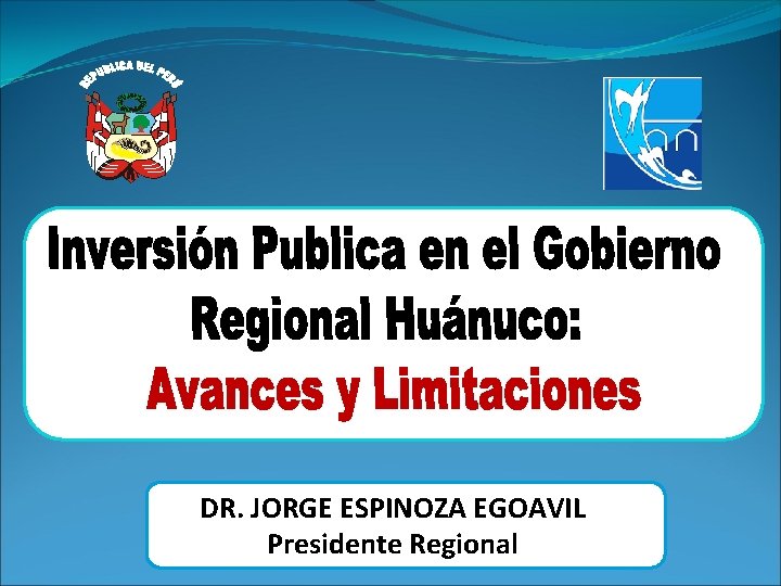 DR. JORGE ESPINOZA EGOAVIL Presidente Regional 