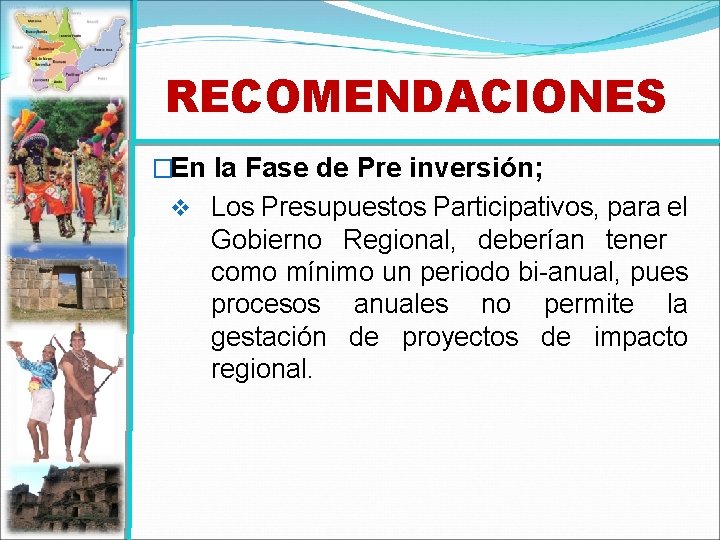 RECOMENDACIONES �En la Fase de Pre inversión; v Los Presupuestos Participativos, para el Gobierno