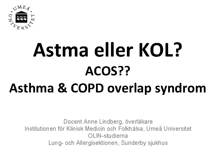 Astma eller KOL? ACOS? ? Asthma & COPD overlap syndrom Docent Anne Lindberg, överläkare