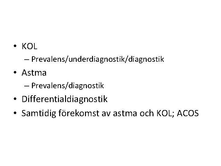  • KOL – Prevalens/underdiagnostik/diagnostik • Astma – Prevalens/diagnostik • Differentialdiagnostik • Samtidig förekomst