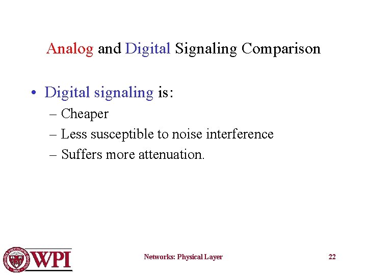 Analog and Digital Signaling Comparison • Digital signaling is: – Cheaper – Less susceptible