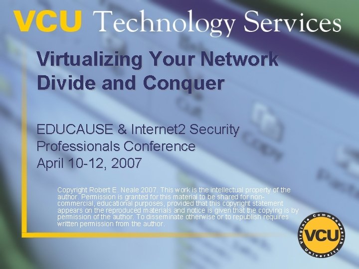 Virtualizing Your Network Divide and Conquer EDUCAUSE & Internet 2 Security Professionals Conference April Virtualizing Your Network Divide and Conquer EDUCAUSE & Internet 2 Security Professionals Conference April