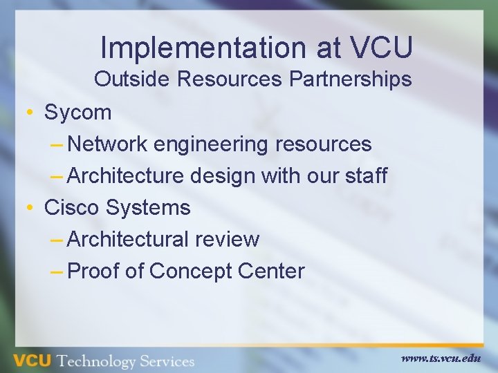 Implementation at VCU Outside Resources Partnerships • Sycom – Network engineering resources – Architecture Implementation at VCU Outside Resources Partnerships • Sycom – Network engineering resources – Architecture
