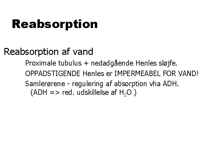 Reabsorption af vand Proximale tubulus + nedadgående Henles sløjfe. OPPADSTIGENDE Henles er IMPERMEABEL FOR