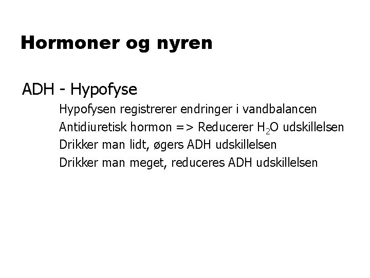 Hormoner og nyren ADH - Hypofysen registrerer endringer i vandbalancen Antidiuretisk hormon => Reducerer