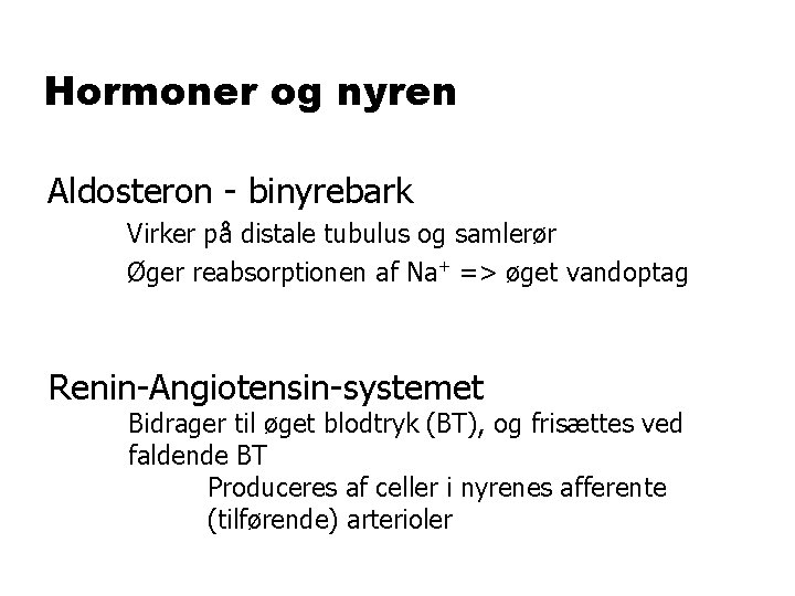 Hormoner og nyren Aldosteron - binyrebark Virker på distale tubulus og samlerør Øger reabsorptionen