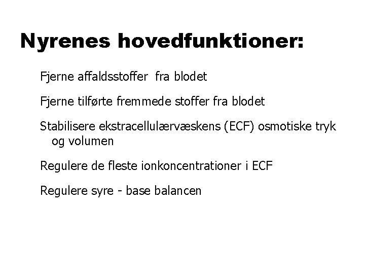 Nyrenes hovedfunktioner: Fjerne affaldsstoffer fra blodet Fjerne tilførte fremmede stoffer fra blodet Stabilisere ekstracellulærvæskens