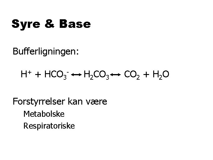 Syre & Base Bufferligningen: H+ + HCO 3 - H 2 CO 3 Forstyrrelser