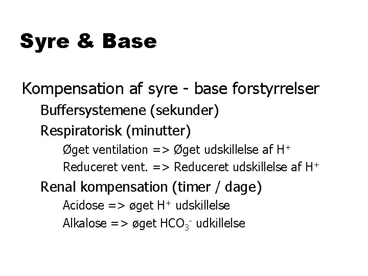 Syre & Base Kompensation af syre - base forstyrrelser Buffersystemene (sekunder) Respiratorisk (minutter) Øget