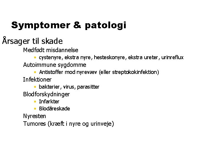 Symptomer & patologi Årsager til skade Medfødt misdannelse • cystenyre, ekstra nyre, hesteskonyre, ekstra