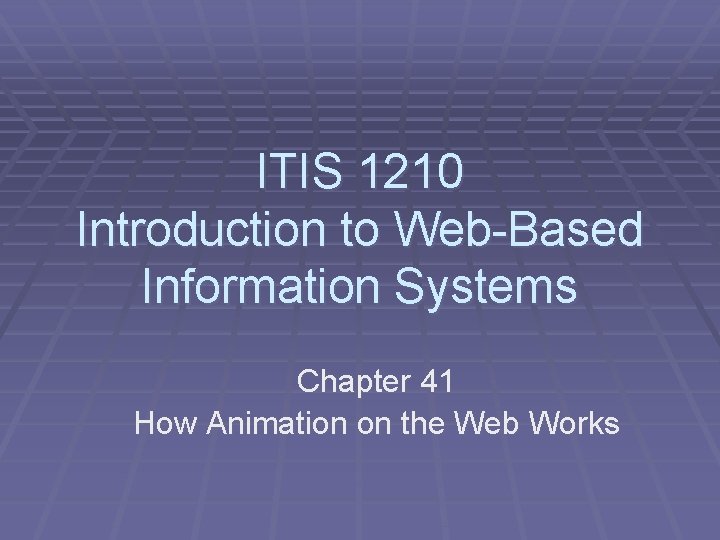ITIS 1210 Introduction to Web-Based Information Systems Chapter 41 How Animation on the Web