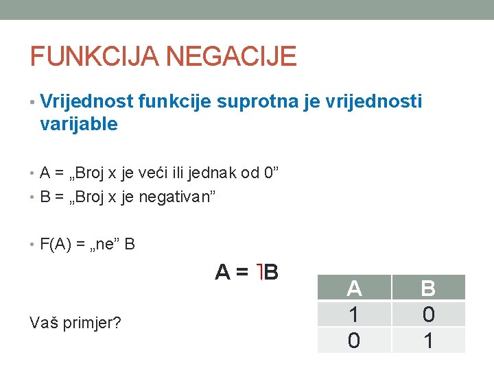 FUNKCIJA NEGACIJE • Vrijednost funkcije suprotna je vrijednosti varijable • A = „Broj x