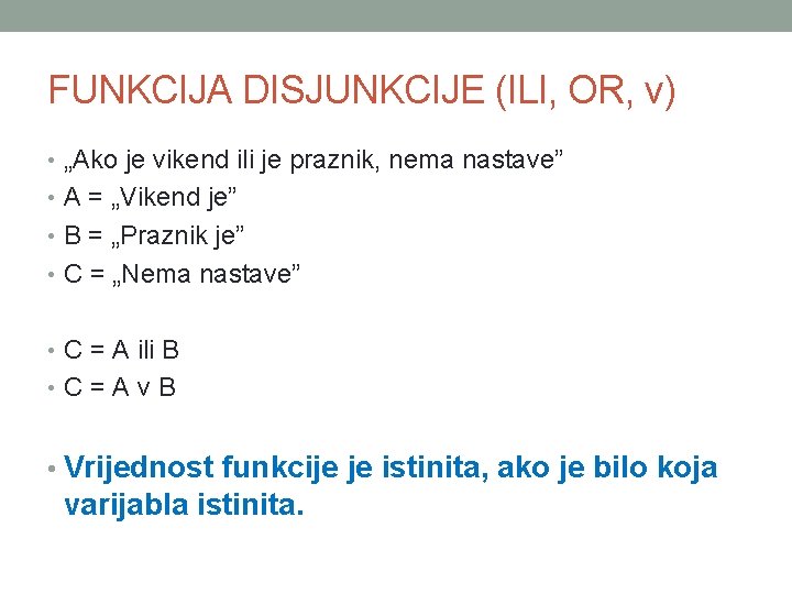 FUNKCIJA DISJUNKCIJE (ILI, OR, v) • „Ako je vikend ili je praznik, nema nastave”