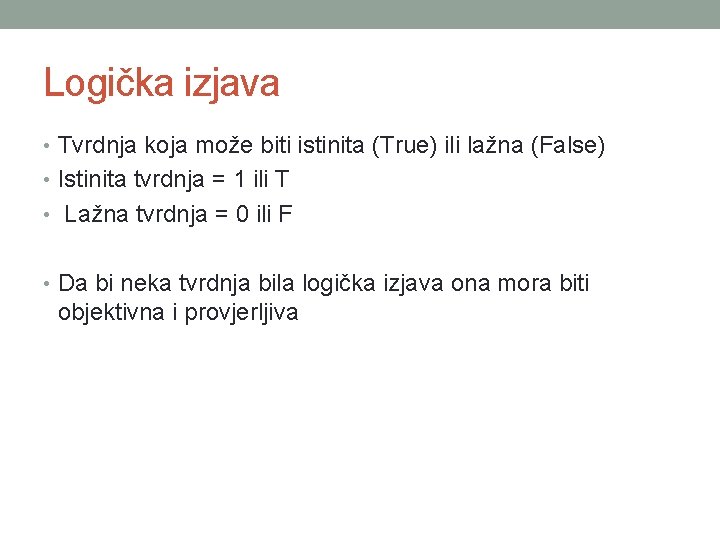 Logička izjava • Tvrdnja koja može biti istinita (True) ili lažna (False) • Istinita