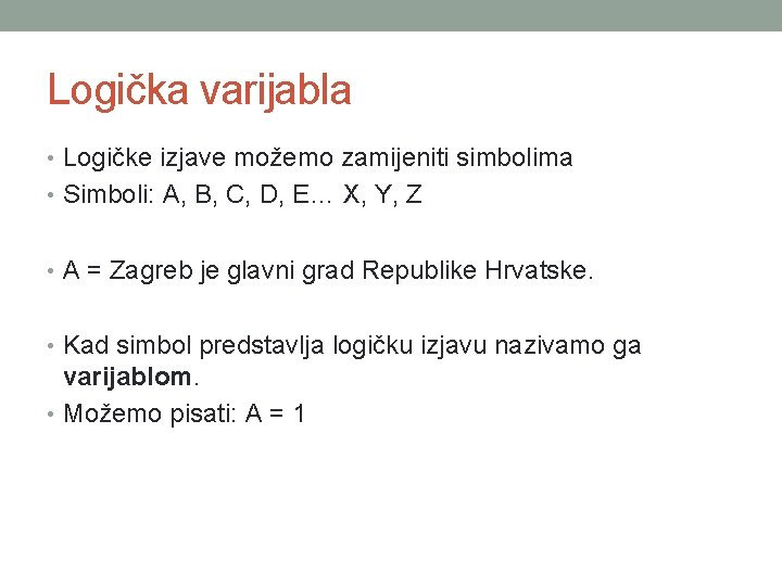 Logička varijabla • Logičke izjave možemo zamijeniti simbolima • Simboli: A, B, C, D,