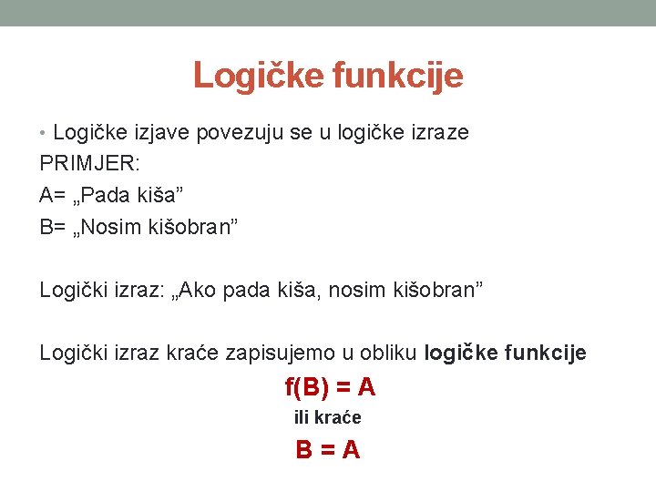 Logičke funkcije • Logičke izjave povezuju se u logičke izraze PRIMJER: A= „Pada kiša”