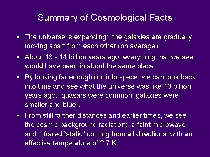 Summary of Cosmological Facts • The universe is expanding: the galaxies are gradually moving
