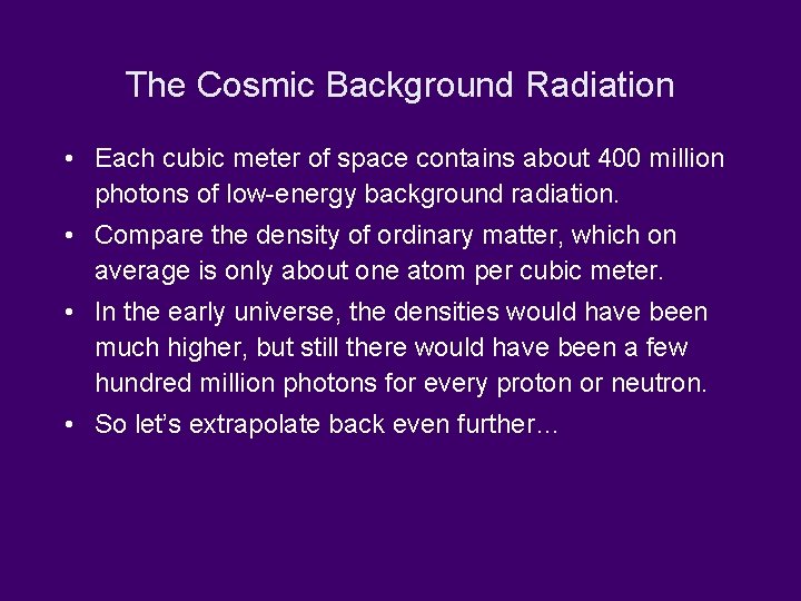 The Cosmic Background Radiation • Each cubic meter of space contains about 400 million