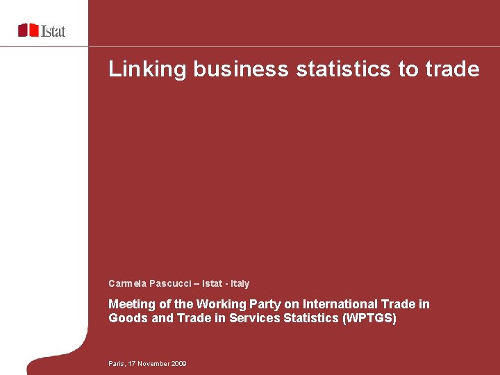 Linking business statistics to trade Carmela Pascucci – Istat - Italy Meeting of the