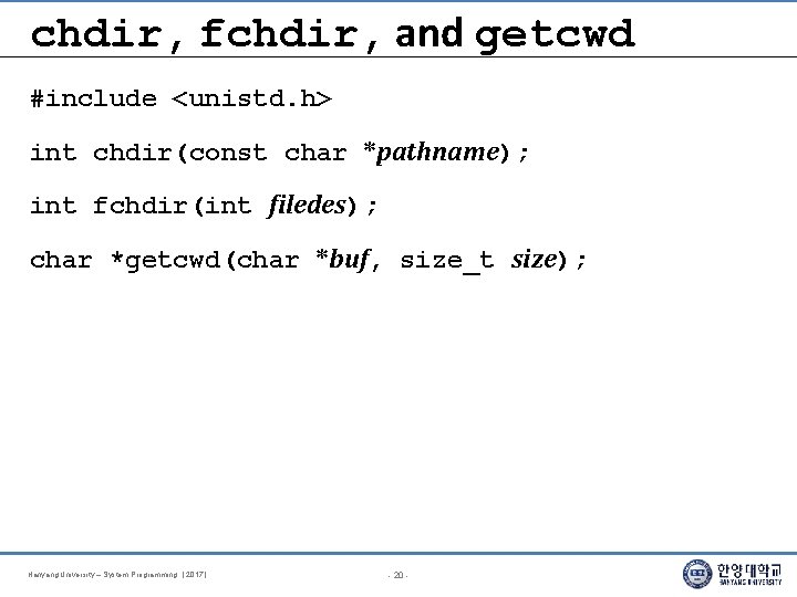 chdir, fchdir, and getcwd #include <unistd. h> int chdir(const char *pathname); int fchdir(int filedes);