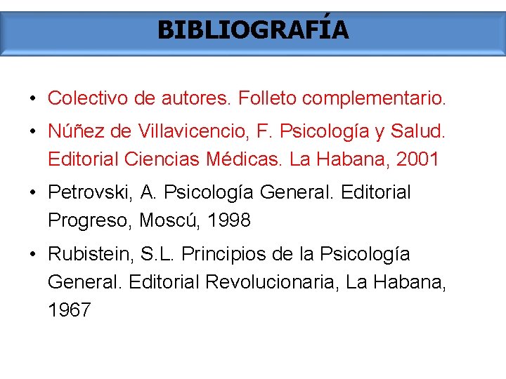 BIBLIOGRAFÍA • Colectivo de autores. Folleto complementario. • Núñez de Villavicencio, F. Psicología y
