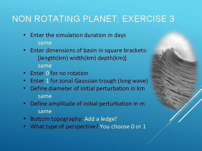 NON ROTATING PLANET: EXERCISE 3 • Enter the simulation duration in days same •