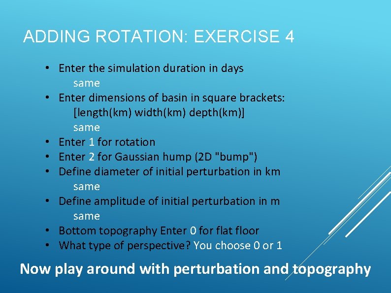 ADDING ROTATION: EXERCISE 4 • Enter the simulation duration in days same • Enter