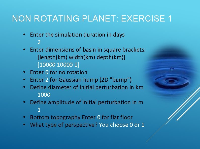 NON ROTATING PLANET: EXERCISE 1 • Enter the simulation duration in days 2 •