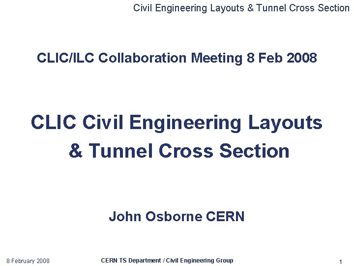Civil Engineering Layouts & Tunnel Cross Section CLIC/ILC Collaboration Meeting 8 Feb 2008 CLIC