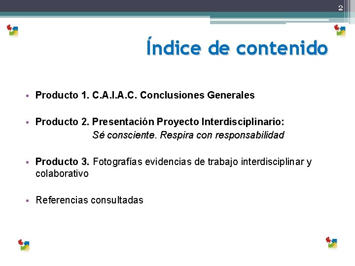 2 Índice de contenido • Producto 1. C. A. I. A. C. Conclusiones Generales