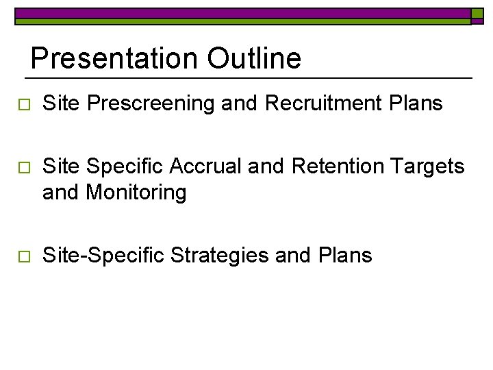 Presentation Outline o Site Prescreening and Recruitment Plans o Site Specific Accrual and Retention