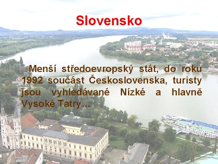 Slovensko Menší středoevropský stát, do roku 1992 součást Československa, turisty jsou vyhledávané Nízké a