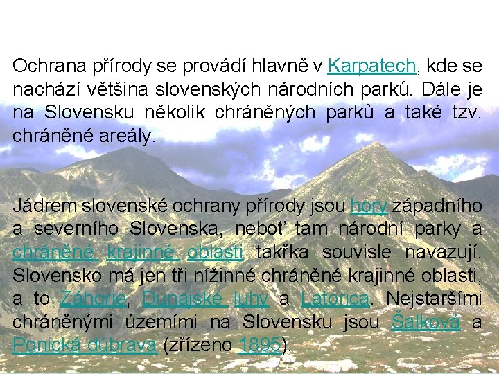 Ochrana přírody se provádí hlavně v Karpatech, kde se nachází většina slovenských národních parků.