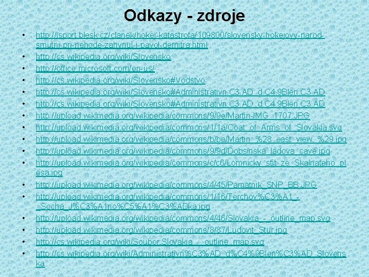 Odkazy - zdroje • • • • • http: //isport. blesk. cz/clanek/hokej-katastrofa/109800/slovensky-hokejovy-narodsmutni-pri-nehode-zahynul-i-pavol-demitra. html http: