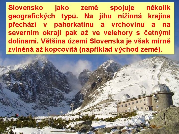 Slovensko jako země spojuje několik geografických typů. Na jihu nížinná krajina přechází v pahorkatinu