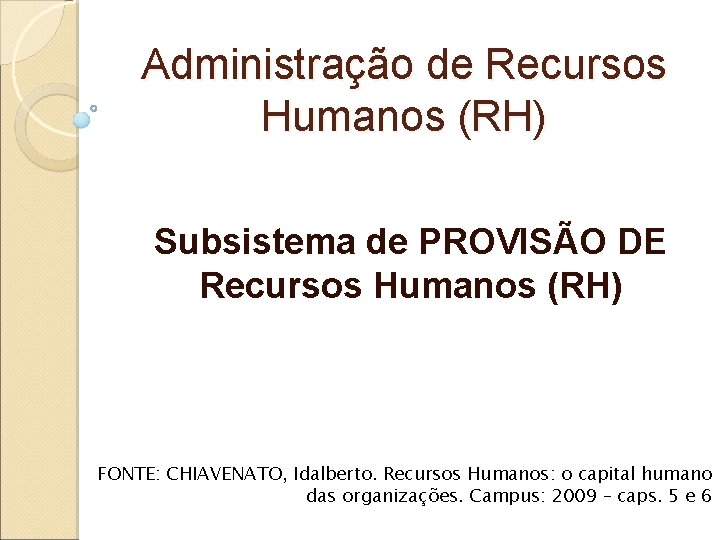 Administração de Recursos Humanos (RH) Subsistema de PROVISÃO DE Recursos Humanos (RH) FONTE: CHIAVENATO,