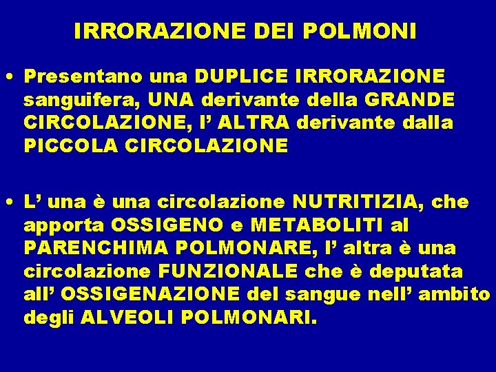 IRRORAZIONE DEI POLMONI • Presentano una DUPLICE IRRORAZIONE sanguifera, UNA derivante della GRANDE CIRCOLAZIONE,