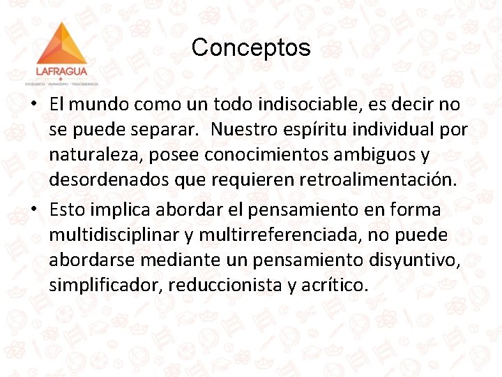 Conceptos • El mundo como un todo indisociable, es decir no se puede separar.